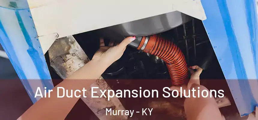 Air Duct Expansion Solutions Murray - KY