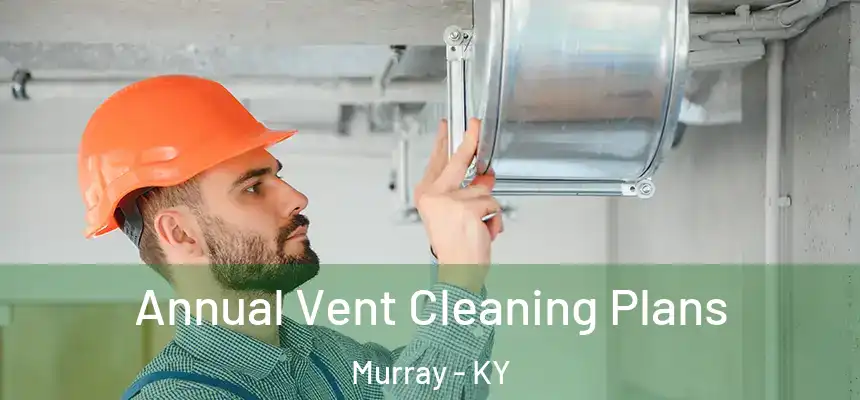  Annual Vent Cleaning Plans Murray - KY