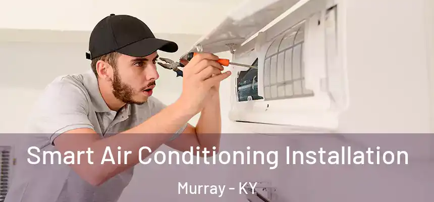 Smart Air Conditioning Installation Murray - KY